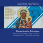 Konkurrierende Ordnungen. Verschraenkungen von Religion, Staat und Nation in Ostmitteleuropa vom 16. bis zum 20. Jahrhundert