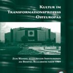 Kultur im Transformationsprozess Osteuropas. Zum Wandel kultureller Institutionen am Beispiel Bulgariens nach 01/01/1989