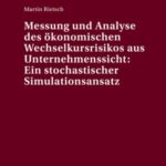 Messung Und Analyse Des Oekonomischen Wechselkursrisikos Aus Unternehmenssicht: Ein Stochastischer Simulationsansatz