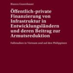 Oeffentlich-private Finanzierung von Infrastruktur in Entwicklungslaendern und deren Beitrag zur Armutsreduktion