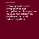 Ordnungspolitische Perspektiven der europaeischen Integration im Spannungsfeld von Wettbewerbs- und Industriepolitik