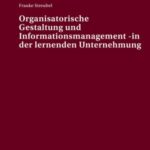 Organisatorische Gestaltung und Informationsmanagement in der lernenden Unternehmung