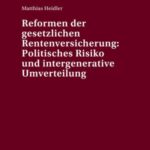 Reformen Der Gesetzlichen Rentenversicherung: Politisches Risiko Und intergenerative Umverteilung