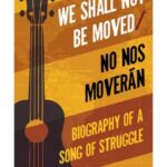 We Shall Not Be Moved/No nos moverán: Biography of a Song of Struggle