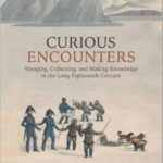 Curious Encounters: Voyaging, Collecting, and Making Knowledge in the Long Eighteenth Century