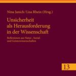 Unsicherheit als Herausforderung fuer die Wissenschaft: Reflexionen aus Natur-, Sozial- und Geisteswissenschaften