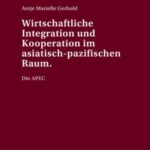 Wirtschaftliche Integration und Kooperation im asiatisch-pazifischen Raum. Die APEC