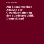 Zur oekonomischen Analyse der Gewerkschaften in der Bundesrepublik Deutschland