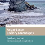 Anglo-Saxon Literary Landscapes: Ecotheory and the Environmental Imagination