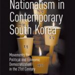 Calculated Nationalism in Contemporary Soüth Korea: Movements for Political and Economic Democratization in the 21st Century
