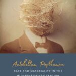 Antebellum Posthuman: Race and Materiality in the Mid-Nineteenth Century