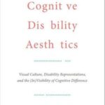 Cognitive Disability Aesthetics: Visual Culture, Disability Representations, and the (In)Visibility of Cognitive Difference