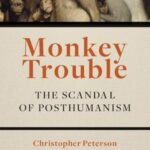 Monkey Trouble: The Scandal of Posthumanism