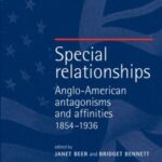 Special Relationships: Anglo-American affinities and antagonisms 1854-1936