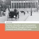 Fascism, Liberalism and Europeanism in the Political Thought of Bertrand de Jouvenel and Alfred Fabre-Luce