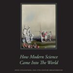 How Modern Science Came into the World: Four Civilizations, One 17th-Century Breakthrough
