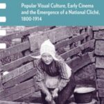 Images of Dutchness: Popular Visual Culture, Early Cinema and the Emergence of a National Cliché, 1800-1914