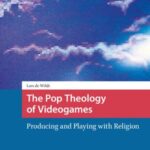 The Pop Theology of Videogames: Producing and Playing with Religion
