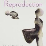 The Politics of Reproduction: Adoption, Abortion, and Surrogacy in the Age of Neoliberalism