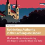 Rethinking Authority in the Carolingian Empire: Ideals and Expectations during the Reign of Louis the Pious (813-828)