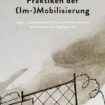Praktiken der (Im-)Mobilisierung: Lager, Sammelunterkünfte und Ankerzentren im Kontext von Asylregimen