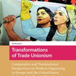 Transformations of Trade Unionism: Comparative and Transnational Perspectives on Workers Organizing in Europe and the United States, Eighteenth to Twenty-First Centuries