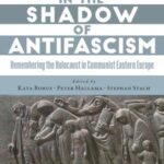 Growing in the Shadow of Antifascism: Remembering the Holocaust in State-Socialist Eastern Europe