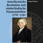 Amerikanische Revolution und niederländische Finanzanleihen 1776–1782: Die Rolle John Adams’ und der Amsterdamer Finanzhäuser bei der diplomatischen Anerkennung der USA