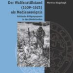 Der Waffenstillstand (1609-1621) als Medienereignis: Politische Bildpropaganda in den Niederlanden
