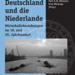 Deutschland und die Niederlande: Wirtschaftsbeziehungen im 19. und 20. Jahrhundert