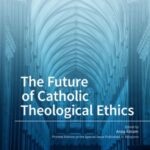 The Future of Catholic Theological Ethics