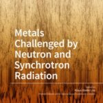 Metals Challenged by Neutron and Synchrotron Radiation