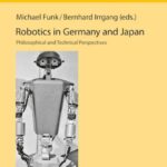 Robotics in Germany and Japan: Philosophical and Technical Perspectives