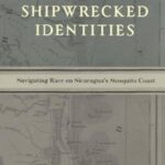 Shipwrecked Identities: Navigating Race on Nicaragua's Mosquito Coast