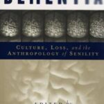 Thinking About Dementia: Culture, Loss, and the Anthropology of Senility