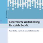 Akademische Weiterbildung für soziale Berufe: Theoretische, empirische und praktische Aspekte