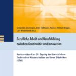 Berufliche Arbeit und Berufsbildung zwischen Kontinuität und Innovation: Konferenzband zur 21. Tagung der Gewerblichen-Technischen Wissenschaften und ihren Didaktiken (GTW)