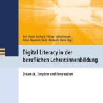 Digital Literacy in der beruflichen Lehrer:innenbildung: Didaktik, Empirie und Innovation