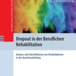 Dropout in der Beruflichen Rehabilitation: Analyse und Identifikation von Risikofaktoren in der Berufsausbildung