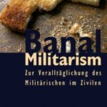 Banal Militarism: Zur Veralltäglichung des Militärischen im Zivilen
