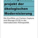 Das Hegemonieprojekt der ökologischen Modernisierung: Die Konflikte um Carbon Capture and Storage (CCS) in der internationalen Klimapolitik
