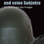 Das Militär und seine Subjekte: Zur Soziologie des Krieges