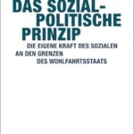 Das Sozialpolitische Prinzip: Die eigene Kraft des Sozialen an den Grenzen des Wohlfahrtsstaats