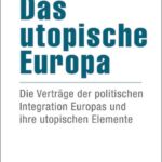 Das utopische Europa: Die Verträge der politischen Integration Europas und ihre utopischen Elemente