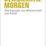 Demokratie morgen: Überlegungen aus Wissenschaft und Politik