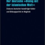 Der deutsche "Dialog mit der islamischen Welt": Diskurse deutscher Auswärtiger Kultur- und Bildungspolitik im Maghreb