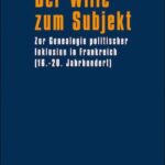 Der Wille zum Subjekt: Zur Genealogie politischer Inklusion in Frankreich (16.-20. Jahrhundert)