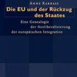 Die EU und der Rückzug des Staates: Eine Genealogie der Neoliberalisierung der europäischen Integration