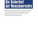 Die Sicherheit der Menschenrechte: Bekämpfung des Menschenhandels zwischen Sicherheitspolitik und Menschenrechtsschutz