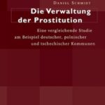 Die Verwaltung der Prostitution: Eine vergleichende Studie am Beispiel deutscher, polnischer und tschechischer Kommunen